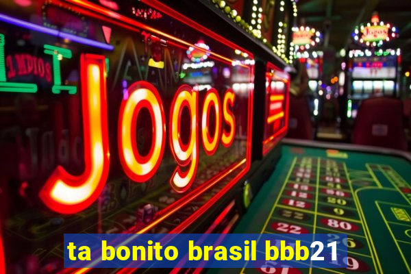 ta bonito brasil bbb21